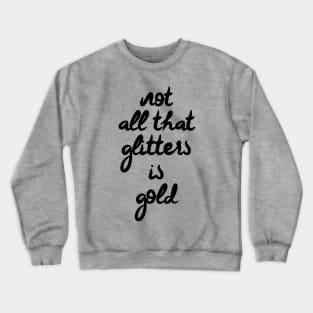 Not all that glitters is gold Crewneck Sweatshirt